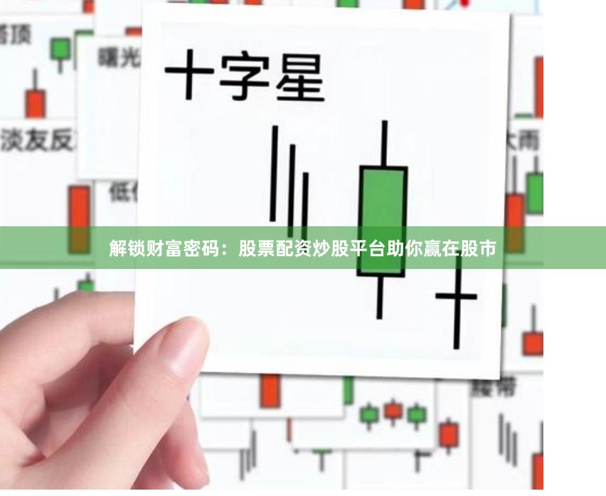 解锁财富密码：股票配资炒股平台助你赢在股市