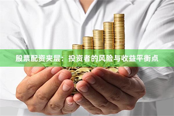 股票配资夹层：投资者的风险与收益平衡点