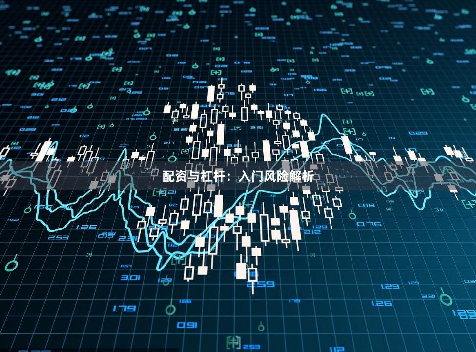 配资与杠杆：入门风险解析