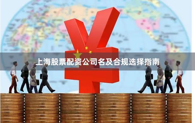 上海股票配资公司名及合规选择指南