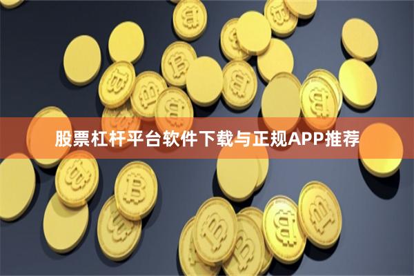 股票杠杆平台软件下载与正规APP推荐
