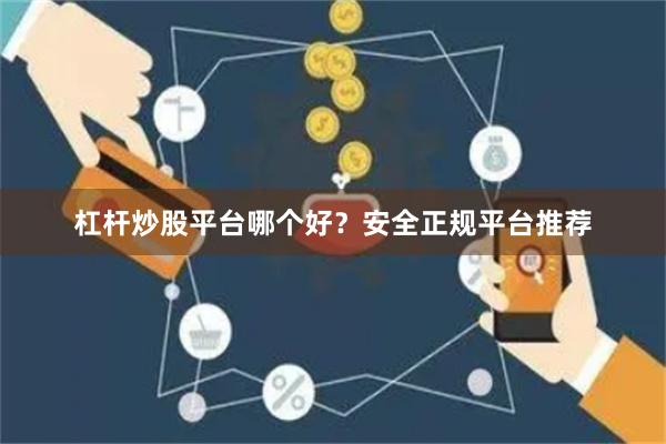 杠杆炒股平台哪个好？安全正规平台推荐