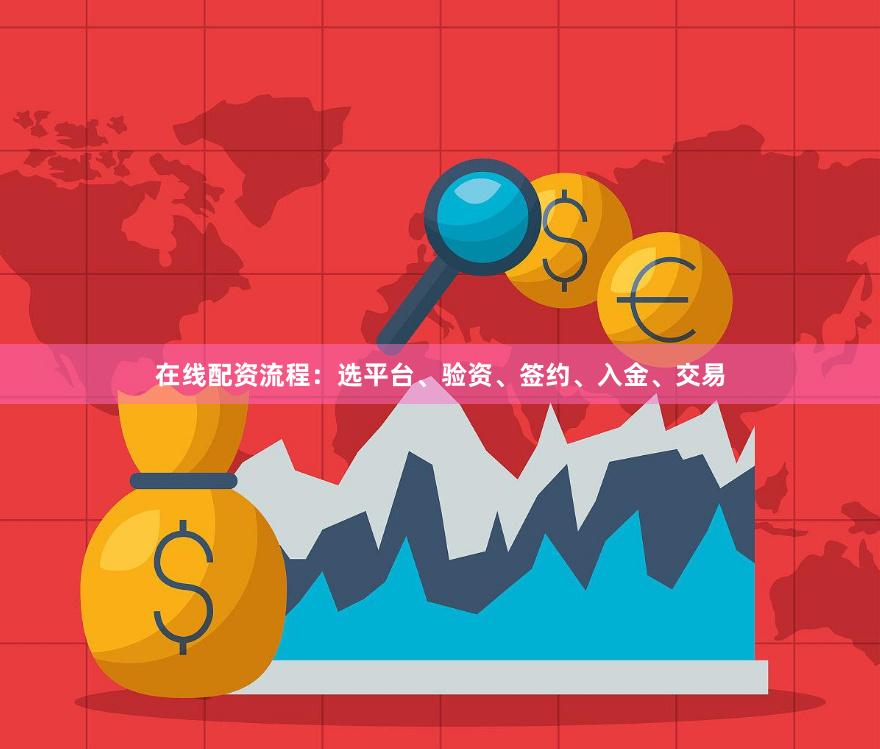 在线配资流程：选平台、验资、签约、入金、交易